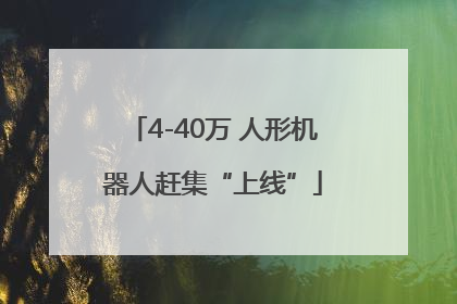 4-40万 人形机器人赶集“上线”